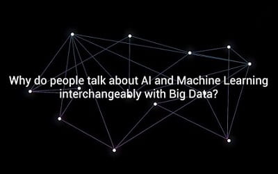 Why do people talk about AI and Machine Learning interchangeably with Big Data