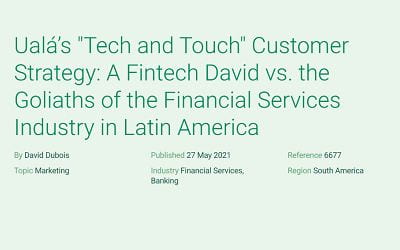 Ualá’s “Tech and Touch” Customer Strategy: A Fintech David vs. the Goliaths of the Financial Services Industry in Latin America